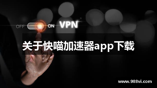 关于快喵加速器app下载